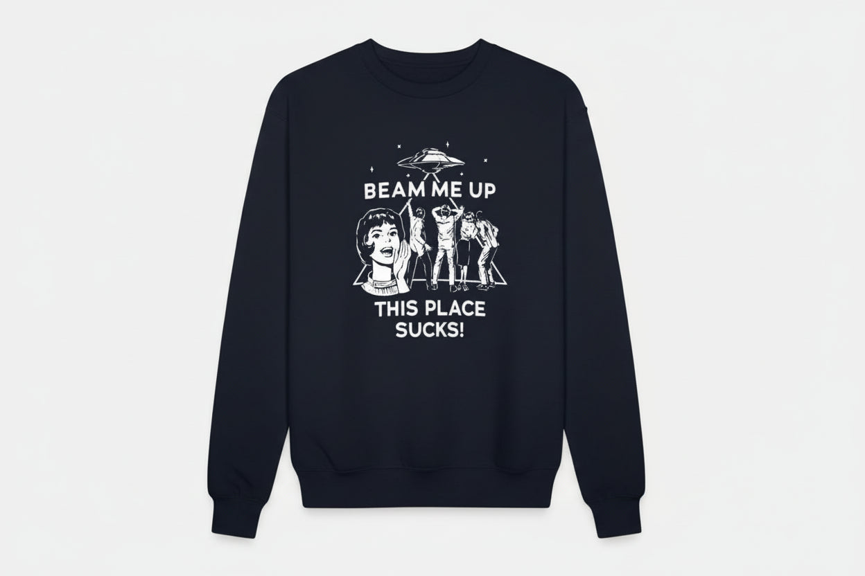 Beam Me Up This Place Sucks Sweatshirt