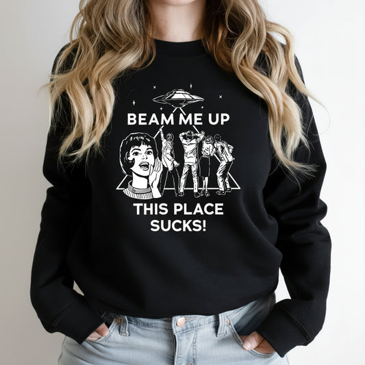 Beam Me Up This Place Sucks Sweatshirt